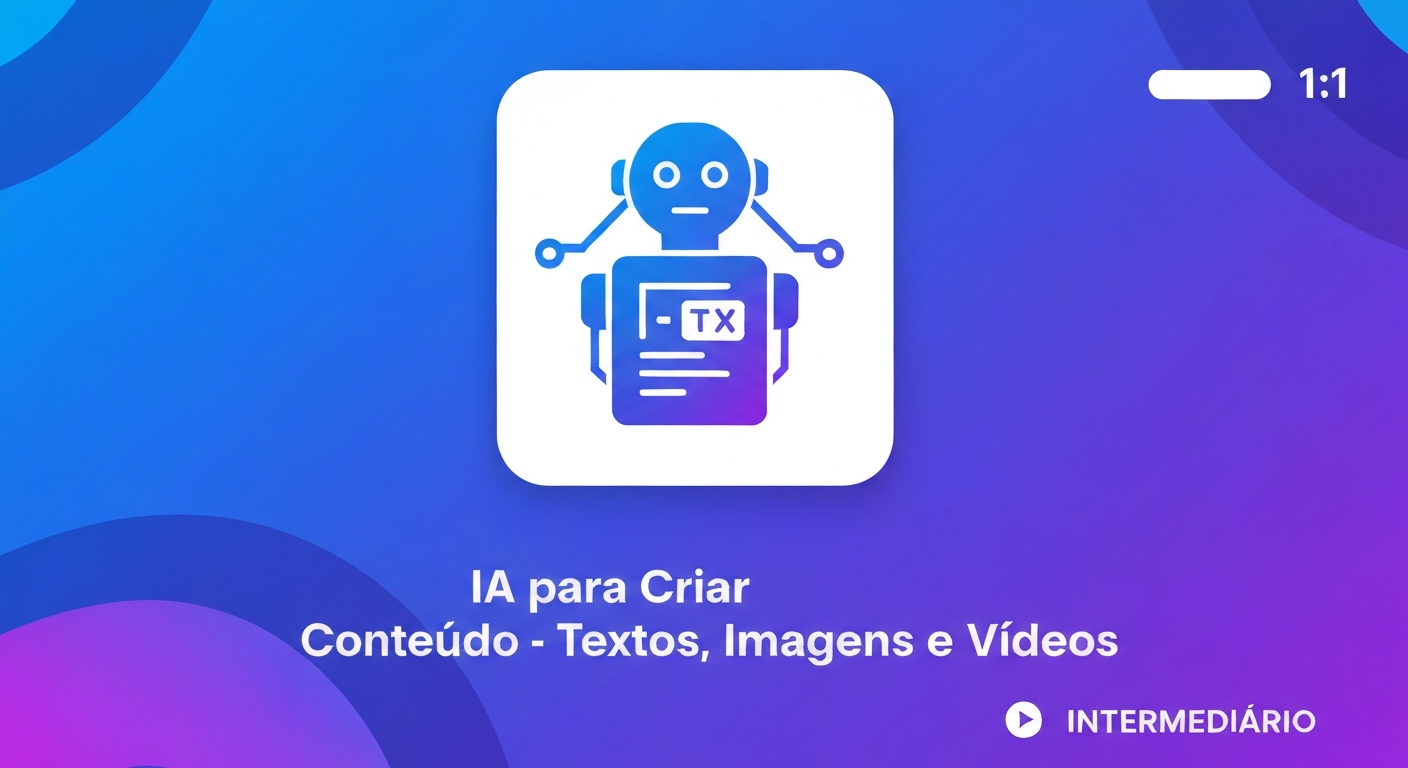IA para Criar Conteúdo — Textos, Imagens e Vídeos